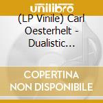 (LP Vinile) Carl Oesterhelt - Dualistic Principle vinile