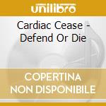 Cardiac Cease - Defend Or Die cd