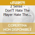 2 Sense - Don'T Hate The Player Hate The Game cd musicale di 2 Sense