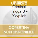 Criminal Trigga B - Xxxplicit cd musicale di Criminal Trigga B