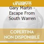Gary Martin - Escape From South Warren cd musicale di Gary Martin