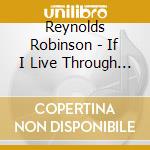 Reynolds Robinson - If I Live Through This cd musicale di Reynolds Robinson