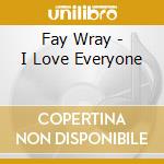 Fay Wray - I Love Everyone cd musicale di Fay Wray