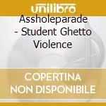 Assholeparade - Student Ghetto Violence cd musicale di Asshole Parade