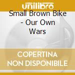 Small Brown Bike - Our Own Wars cd