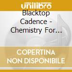 Blacktop Cadence - Chemistry For Changing Times cd