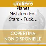Planes Mistaken For Stars - Fuck With Fire cd