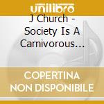 J Church - Society Is A Carnivorous Flowe cd musicale di J Church