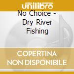 No Choice - Dry River Fishing cd