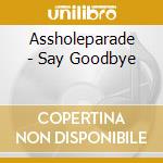 Assholeparade - Say Goodbye cd musicale di Assholeparade