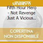 Fifth Hour Hero - Not Revenge Just A Vicious.. cd