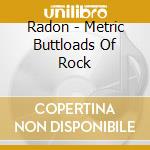 Radon - Metric Buttloads Of Rock cd musicale di Radon