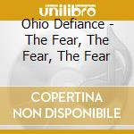 Ohio Defiance - The Fear, The Fear, The Fear cd