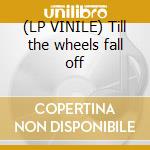 (LP VINILE) Till the wheels fall off cd