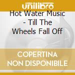Hot Water Music - Till The Wheels Fall Off