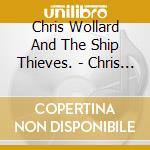 Chris Wollard And The Ship Thieves. - Chris Wollard & The Ship cd