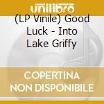 (LP Vinile) Good Luck - Into Lake Griffy vinile
