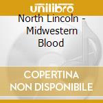 North Lincoln - Midwestern Blood cd musicale di North Lincoln