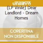(LP Vinile) Dear Landlord - Dream Homes lp vinile di Dear Landlord