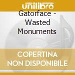 Gatorface - Wasted Monuments cd musicale di Gatorface