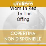 Worn In Red - In The Offing cd