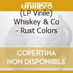 (LP Vinile) Whiskey & Co - Rust Colors lp vinile di Whiskey & Co