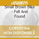 Small Brown Bike - Fell And Found cd