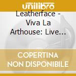 Leatherface - Viva La Arthouse: Live In Melbourne 2010 cd musicale di Leatherface