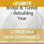 Bridge & Tunnel - Rebuilding Year cd musicale di Bridge & Tunnel