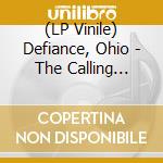 (LP Vinile) Defiance, Ohio - The Calling (12')
