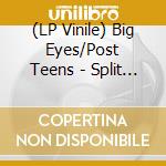 (LP Vinile) Big Eyes/Post Teens - Split (7') vinile