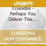 Crusades - Perhaps You Deliver This Judgment With Greater Fear Than I Receive It cd musicale di Crusades