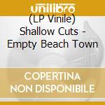 (LP Vinile) Shallow Cuts - Empty Beach Town vinile