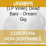 (LP Vinile) Dead Bars - Dream Gig lp vinile di Bars Dead