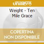 Weight - Ten Mile Grace cd