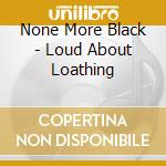 None More Black - Loud About Loathing cd