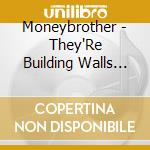 Moneybrother - They'Re Building Walls Around Us cd musicale di Moneybrother