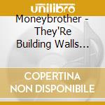 Moneybrother - They'Re Building Walls Around Us cd