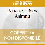 Bananas - New Animals cd musicale di Bananas