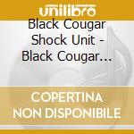 Black Cougar Shock Unit - Black Cougar Shock Unit cd musicale di Black Cougar Shock Unit