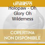 Holopaw - Oh Glory Oh Wilderness cd