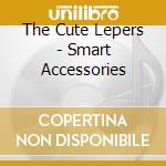 The Cute Lepers - Smart Accessories cd musicale di The Cute Lepers