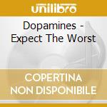 Dopamines - Expect The Worst cd musicale di Dopamines