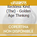 Reckless Kind (The) - Golden Age Thinking cd