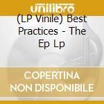 (LP Vinile) Best Practices - The Ep Lp lp vinile di Best Practices