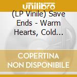 (LP Vinile) Save Ends - Warm Hearts, Cold Hands lp vinile di Save Ends