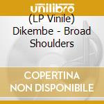 (LP Vinile) Dikembe - Broad Shoulders vinile