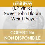(LP Vinile) Sweet John Bloom - Weird Prayer lp vinile di Sweet John Bloom