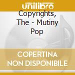 Copyrights, The - Mutiny Pop cd musicale di Copyrights, The