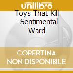 Toys That Kill - Sentimental Ward cd